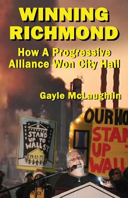 Winning Richmond: How a Progressive Alliance Won City Hall - Gayle Mclaughlin