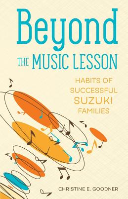 Beyond the Music Lesson: Habits of Successful Suzuki Families - Christine E. Goodner