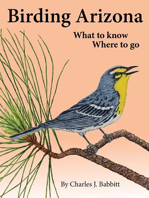 Birding Arizona: What to Know, Where to Go - Charles J. Babbitt