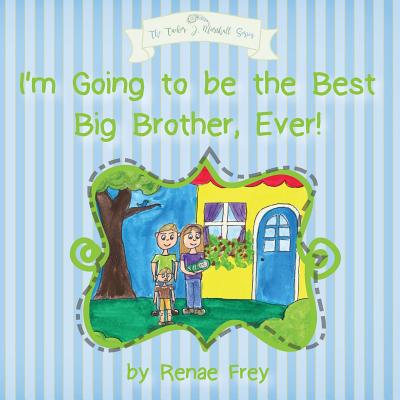 I'm Going to be the Best Big Brother, Ever! - Renae Frey