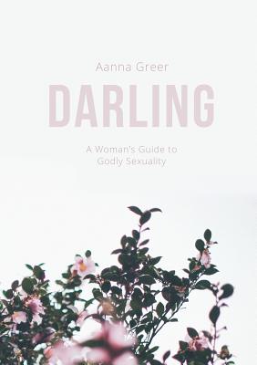 Darling: A Woman's Guide to Godly Sexuality - Aanna Greer