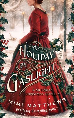 A Holiday By Gaslight: A Victorian Christmas Novella - Mimi Matthews