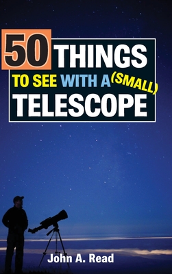 50 Things to See with a Small Telescope - John Read