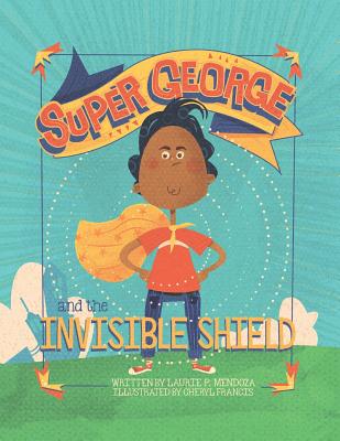 Super George and the Invisible Shield - Laurie P. Mendoza