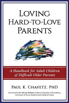 Loving Hard-to-Love Parents: A Handbook for Adult Children of Difficult Older Parents - Paul K. Chafetz