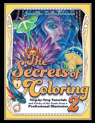 The Secrets of Coloring 2: Step-By-Step Tutorials and Tricks of the Trade from a Professional Illustrator - Jennifer Zimmermann