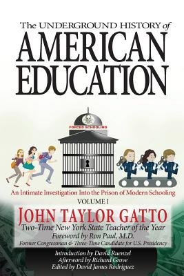 The Underground History of American Education, Volume I: An Intimate Investigation Into the Prison of Modern Schooling - Ron Paul