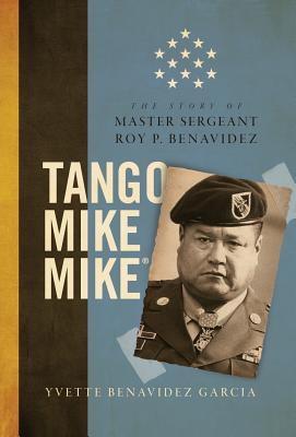 Tango Mike Mike: The Story of Master Sergeant Roy P. Benavidez - Yvette Benavidez Garcia