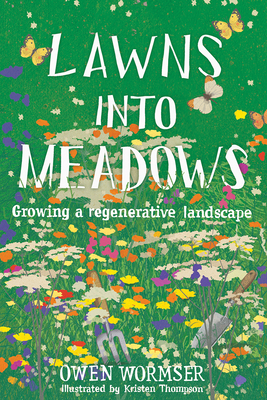 Lawns Into Meadows: Growing a Regenerative Landscape - Owen Wormser