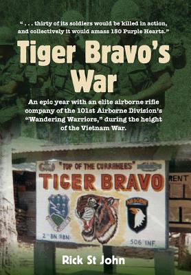 Tiger Bravo's War: An epic year with an elite airborne rifle company in the 101st Airborne Division's Wandering Warriors, at the height o - Rick St John