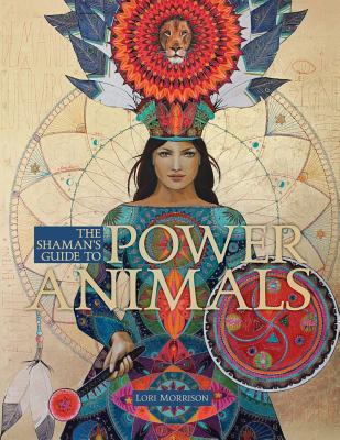 The Shaman's Guide to Power Animals - Lori Morrison