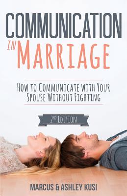 Communication in Marriage: How to Communicate with Your Spouse Without Fighting - Marcus Kusi