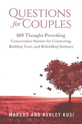 Questions for Couples: 469 Thought-Provoking Conversation Starters for Connecting, Building Trust, and Rekindling Intimacy - Marcus Kusi
