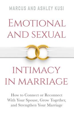 Emotional and Sexual Intimacy in Marriage: How to Connect or Reconnect With Your Spouse, Grow Together, and Strengthen Your Marriage - Marcus Kusi