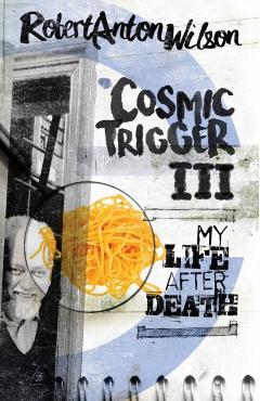 Cosmic Trigger III: My Life After Death - Robert Anton Wilson