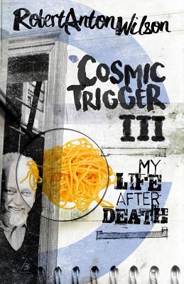 Cosmic Trigger III: My Life After Death - Robert Anton Wilson