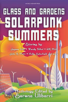 Glass and Gardens: Solarpunk Summers - Sarena Ulibarri
