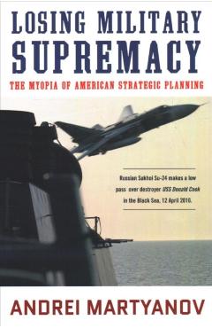Losing Military Supremacy: The Myopia of American Strategic Planning - Andrei Martyanov
