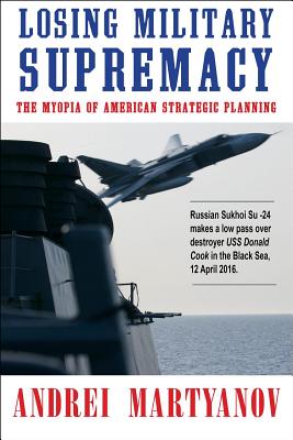 Losing Military Supremacy: The Myopia of American Strategic Planning - Andrei Martyanov