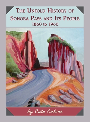 The Untold History of Sonora Pass and Its People: 1860 to 1960 - Cate Culver