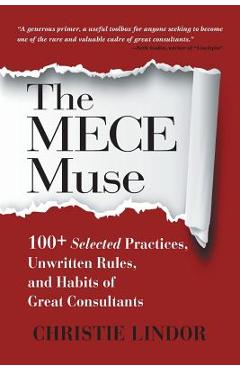 Poza produsului The MECE Muse: 100+ Selected Practices, Unwritten Rules, and Habits of Great Consultants - Christie Lindor