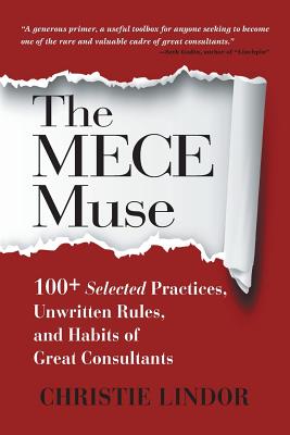 The MECE Muse: 100+ Selected Practices, Unwritten Rules, and Habits of Great Consultants - Christie Lindor