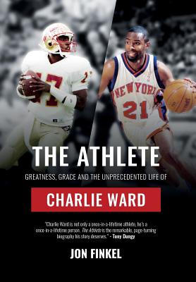 The Athlete: Greatness, Grace and the Unprecedented Life of Charlie Ward - Jon Finkel