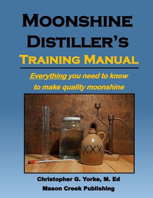 Moonshine Distiller's Training Manual - Christopher G. Yorke M. Ed