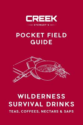 Pocket Field Guide: Wilderness Survival Drinks, Teas, Coees, Nectars & Saps - Creek Stewart
