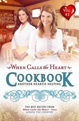 When Calls the Heart Cookbook: Another Heartie Helping Volume 2: Another Heartie Helping - Edify Films