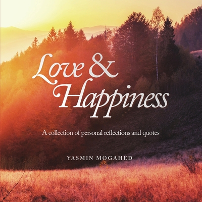 Love & Happiness: A collection of personal reflections and quotes - Yasmin Mogahed