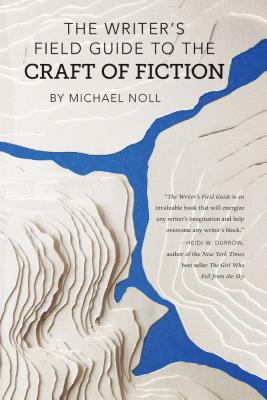 The Writer's Field Guide to the Craft of Fiction - Michael Noll