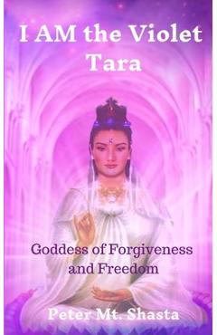 Coperta cărții 'I AM the Violet Tara: Goddess of Forgiveness and Freedom - Peter Mt Shasta'