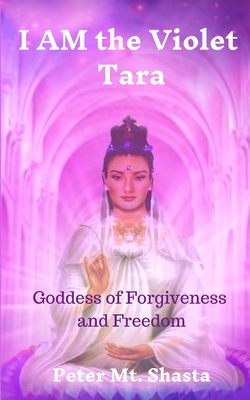 I AM the Violet Tara: Goddess of Forgiveness and Freedom - Peter Mt Shasta