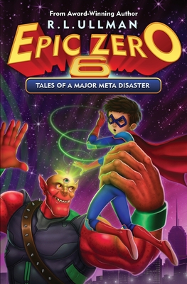 Epic Zero 6: Tales of a Major Meta Disaster - R. L. Ullman