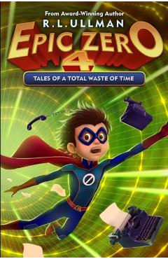 Epic Zero 4: Tales of a Total Waste of Time - R. L. Ullman