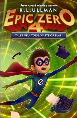 Epic Zero 4: Tales of a Total Waste of Time - R. L. Ullman