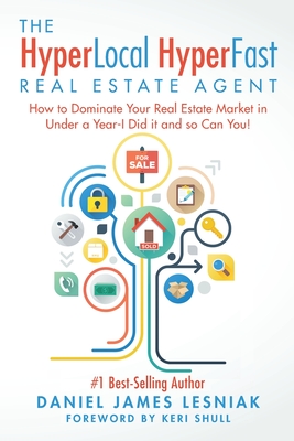 The HyperLocal HyperFast Real Estate Agent: How to Dominate Your Real Estate Market in Under a Year, I Did it and so Can You! - Keri Shull
