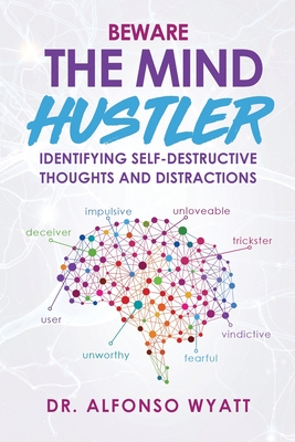 Beware The Mind Hustler: Identifying Self-Destructive Thoughts and Distractions - Alfonso Wyatt