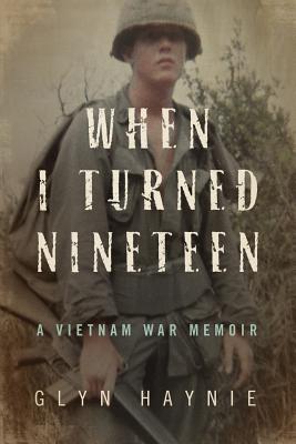 When I Turned Nineteen: A Vietnam War Memoir - Glyn Haynie