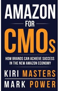 Coperta cărții 'Amazon For CMOs: How Brands Can Achieve Success in the New Amazon Economy - Kiri Masters'