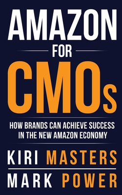 Amazon For CMOs: How Brands Can Achieve Success in the New Amazon Economy - Kiri Masters