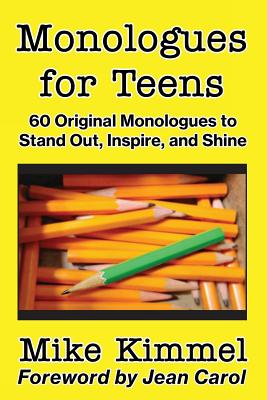 Monologues for Teens: 60 Original Monologues to Stand Out, Inspire, and Shine - Mike Kimmel