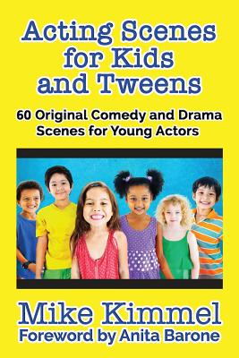 Acting Scenes for Kids and Tweens: 60 Original Comedy and Drama Scenes for Young Actors - Mike Kimmel