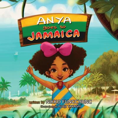 Anya Goes to Jamaica - Nikko M. Fungchung