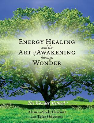 Energy Healing and The Art of Awakening Through Wonder - Alain Herriott
