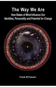 The Way We Are: How States of Mind Influence Our Indentities, Personality and Potential for Change - Frank W. Putnam