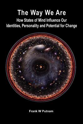 The Way We Are: How States of Mind Influence Our Indentities, Personality and Potential for Change - Frank W. Putnam