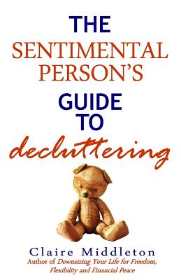 The Sentimental Person's Guide to Decluttering - Claire Middleton