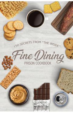 Fine Dining Prison Cookbook: 150 Secrets From The Inside - Freebird Publishers